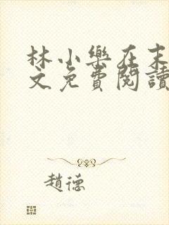 林小乐在末世全文免费阅读