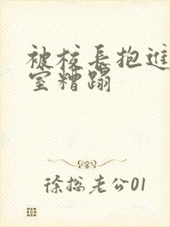 被校长抱进办公室糟蹋