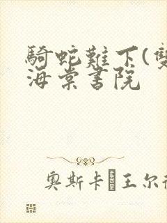 骑蛇难下(双)海棠书院