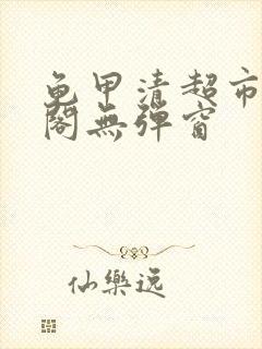 龟甲清超市笔趣阁无弹窗