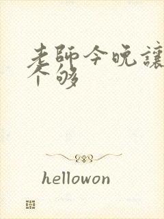 老师今晚让你爽个够