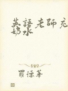 英语老师充足的奶水