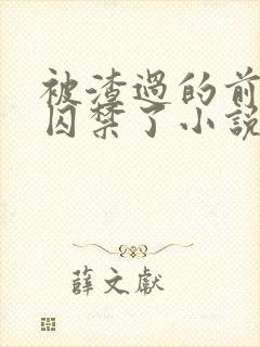 被渣过的前男友囚禁了小说免费读