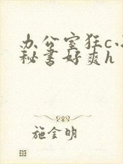 办公室狂c小雪秘书好爽h