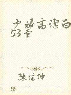 少妇高洁白义第53章