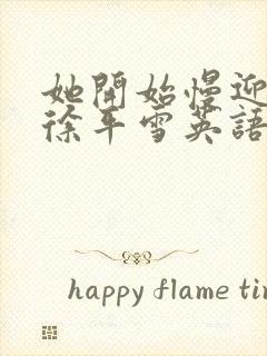 她开始慢迎迎合徐平雪英语