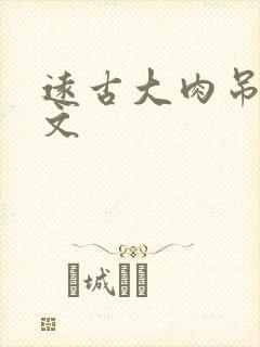 远古大肉吊np文