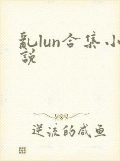 乱lun合集小说
