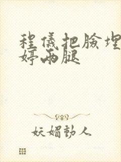 程仪把脸埋进秀婷两腿