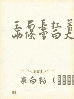 王局长扛着白洁两条雪白大腿