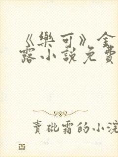 《乐可》金银花露小说免费在线阅读