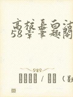 高校长白沽1-58章笔趣阁
