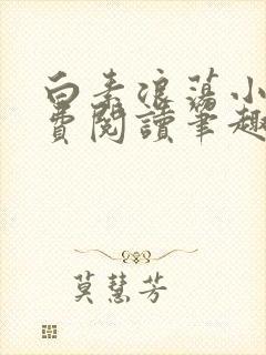 白素浪荡小说免费阅读笔趣阁