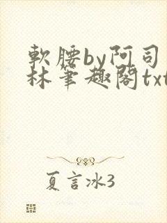 软腰by阿司匹林笔趣阁txt