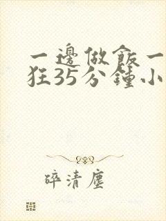 一边做饭一边躁狂35分钟小说