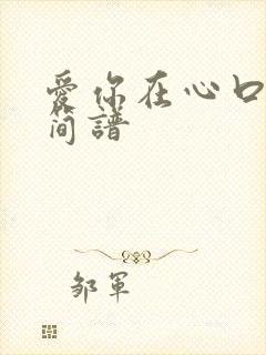 爱你在心口难开简谱