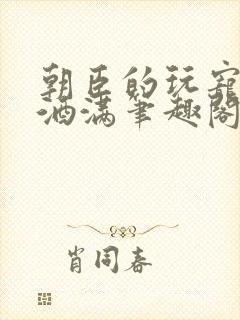 朝臣的玩宠深杯酒满笔趣阁