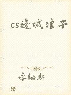 cs边城浪子