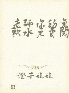 老师你的兔子好软水免费阅读