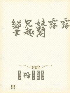 继兄妹露露小说笔趣阁