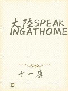 大陆SPEAKINGATHOME在
