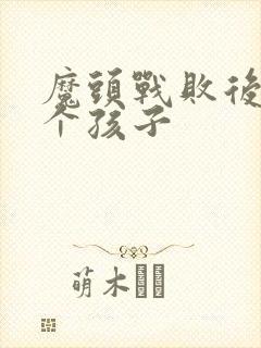 魔头战败后多了个孩子