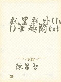 戏里戏外(1v1)笔趣阁txt