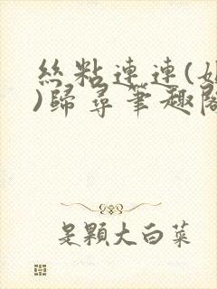 丝粘连连(姐弟)归寻笔趣阁小说