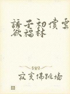 诱子初偿云雨孽欲福林