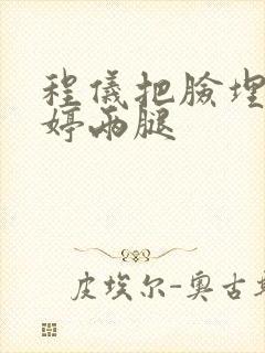 程仪把脸埋进秀婷两腿