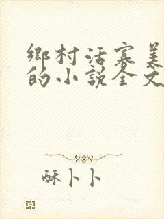 乡村活寡美人沟的小说全文免费阅读的