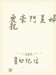 众豪门美妇吞巨龙