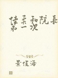 佳柔和院长公的第一次