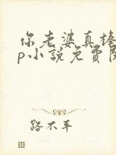 你老婆真棒多cp小说免费阅读