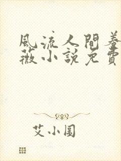 风流人间养父采薇小说免费笔趣阁