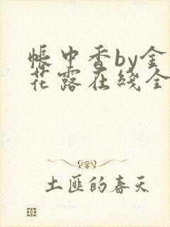 帐中香by金银花露在线全文免费阅读