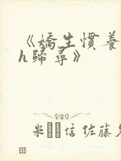 《娇生惯养4ph归寻》