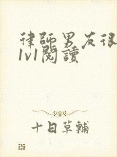 律师男友很难撩1v1阅读