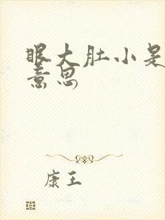 眼大肚小是什么意思