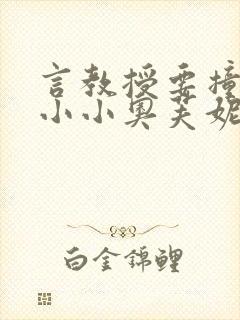 言教授要撞坏了小小奥芙妮写