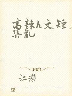 高辣h文短篇合集乱