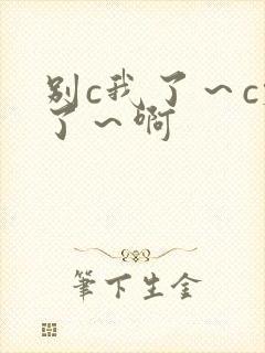 别c我了～c烂了～啊