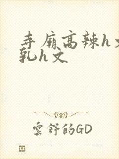 寺庙高辣h文乱乳h文