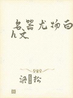 名器尤物白柔柔h文