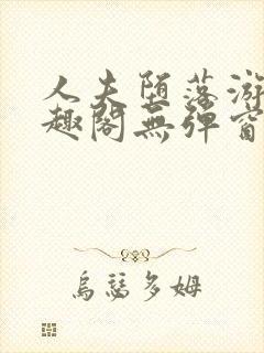 人夫堕落游戏笔趣阁无弹窗