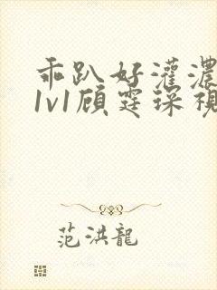 乖趴好灌浓精h1v1顾霆琛视频