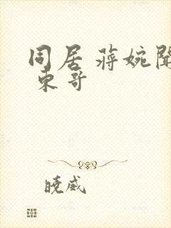 同居 蒋婉闻烬 东哥