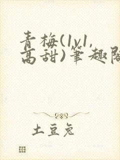 青梅(1v1,高甜)笔趣阁