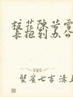 校花陈若雪被校长抱到办公室