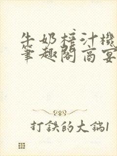 牛奶榨汁机po笔趣阁商宴清